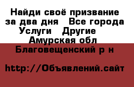 Найди своё призвание за два дня - Все города Услуги » Другие   . Амурская обл.,Благовещенский р-н